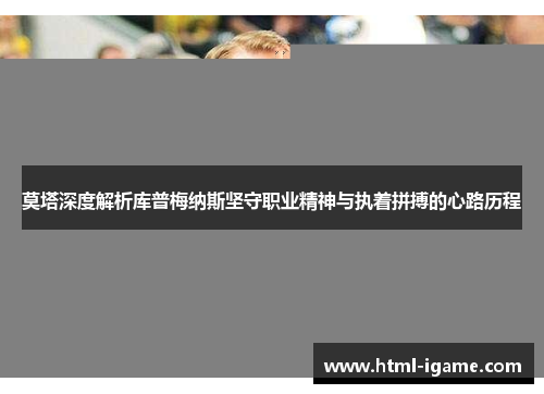 莫塔深度解析库普梅纳斯坚守职业精神与执着拼搏的心路历程