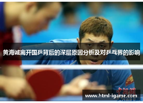 黄海诚离开国乒背后的深层原因分析及对乒乓界的影响